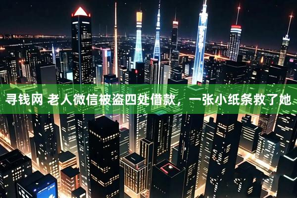 寻钱网 老人微信被盗四处借款，一张小纸条救了她