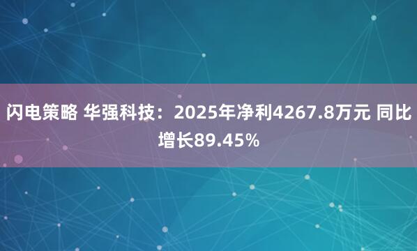 闪电策略 华强科技：2025年净利4267.8万元 同比增长89.45%