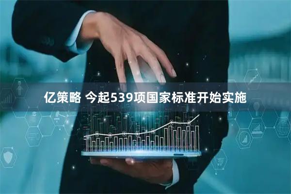 亿策略 今起539项国家标准开始实施